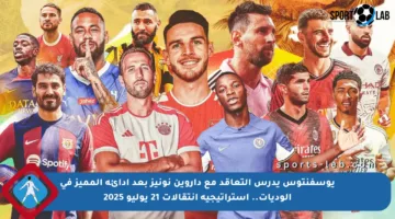 يوسفنتوس يدرس التعاقد مع داروين نونيز بعد أدائه المميز في الوديات.. استراتيجية انتقالات 21 يوليو 2025